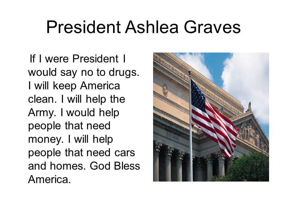 President Ashlea Graves If I were President I would say no to drugs.