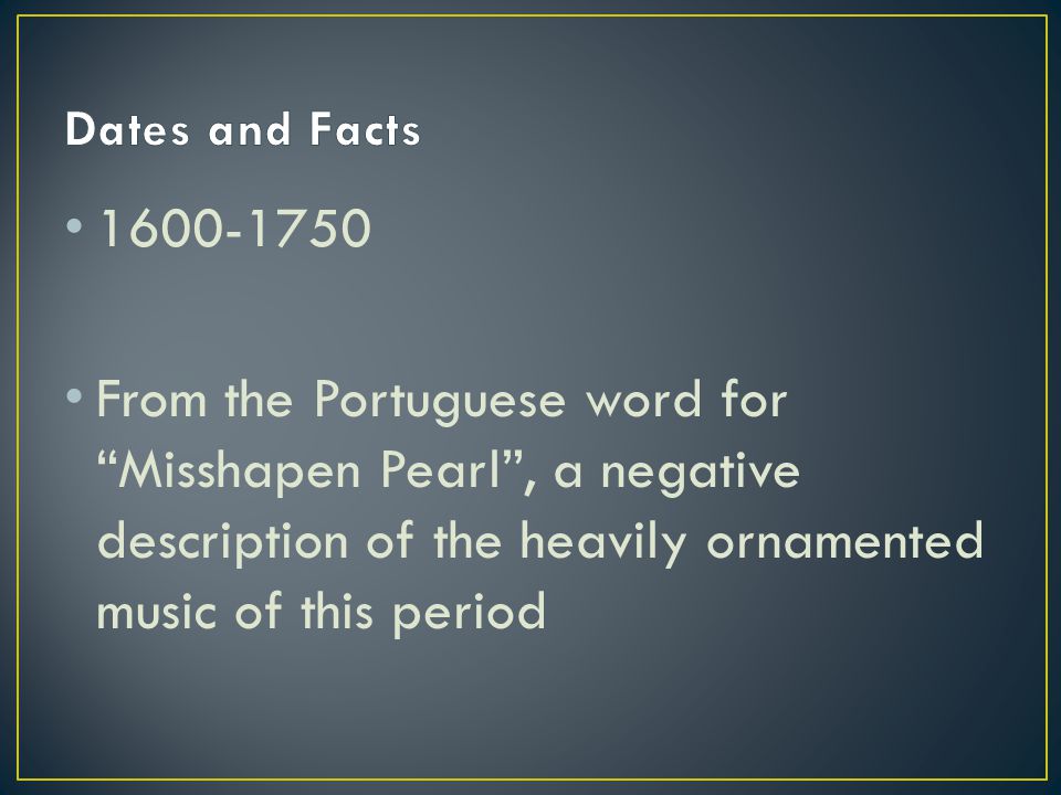 From the Portuguese word for Misshapen Pearl , a negative description of the heavily ornamented music of this period