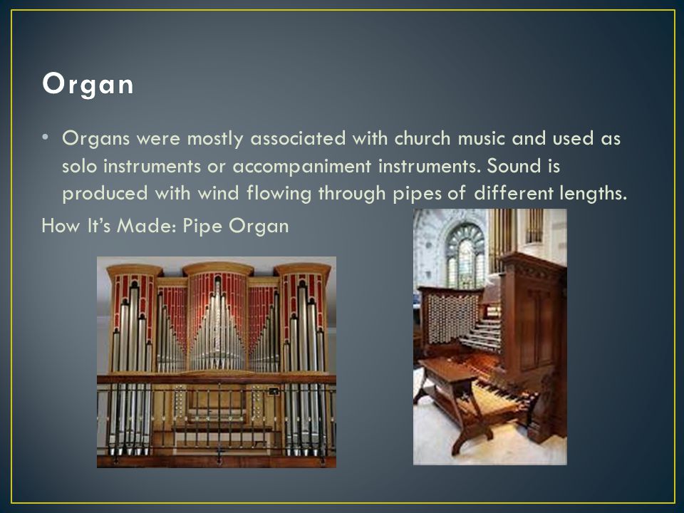 Organs were mostly associated with church music and used as solo instruments or accompaniment instruments.