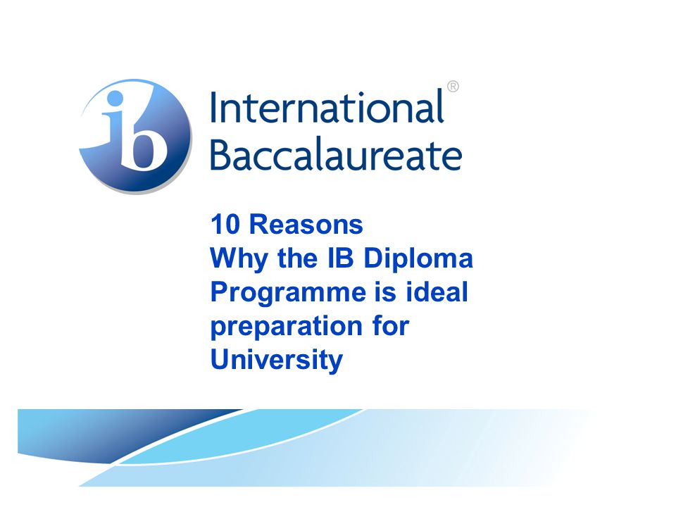 10 Reasons Why the IB Diploma Programme is ideal preparation for University