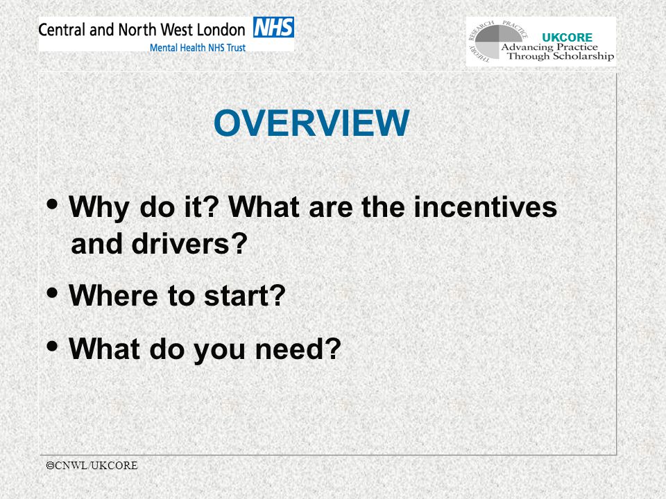 UKCORE  CNWL/UKCORE OVERVIEW Why do it. What are the incentives and drivers.