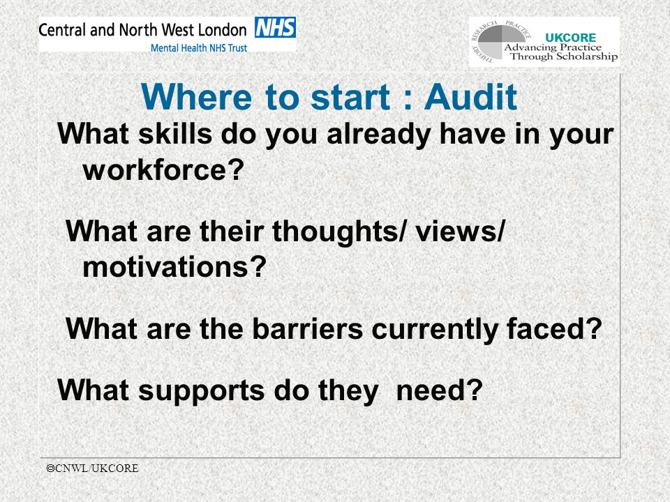 UKCORE  CNWL/UKCORE Where to start : Audit What skills do you already have in your workforce.