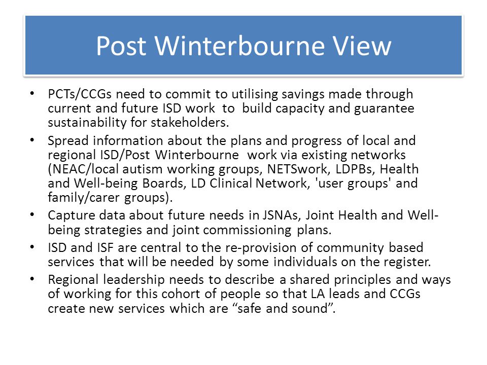 Post Winterbourne View PCTs/CCGs need to commit to utilising savings made through current and future ISD work to build capacity and guarantee sustainability for stakeholders.