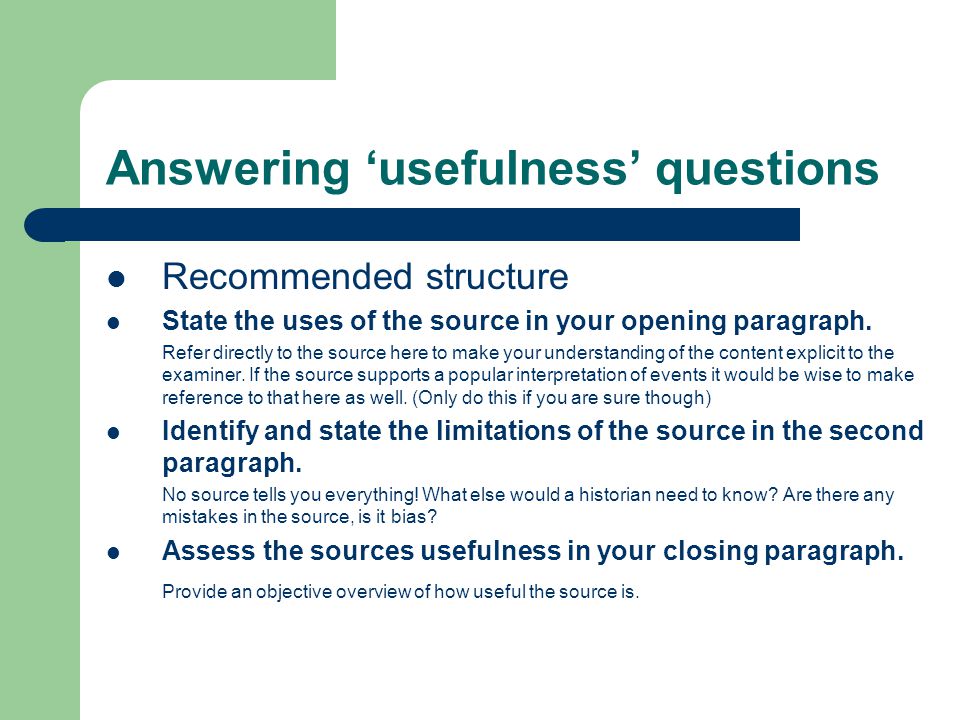 Answering ‘usefulness’ questions Recommended structure State the uses of the source in your opening paragraph.