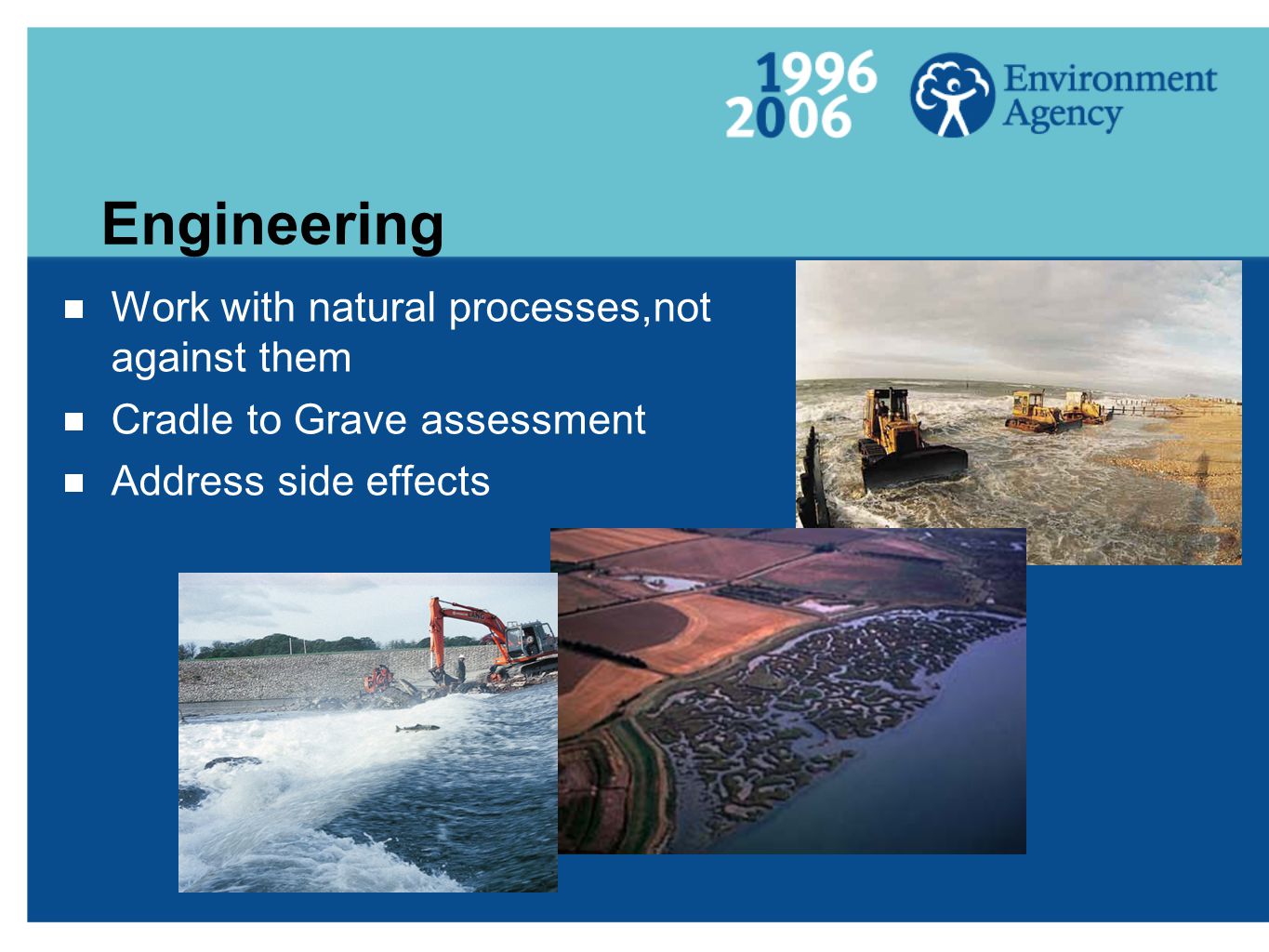 Engineering  Work with natural processes,not against them  Cradle to Grave assessment  Address side effects