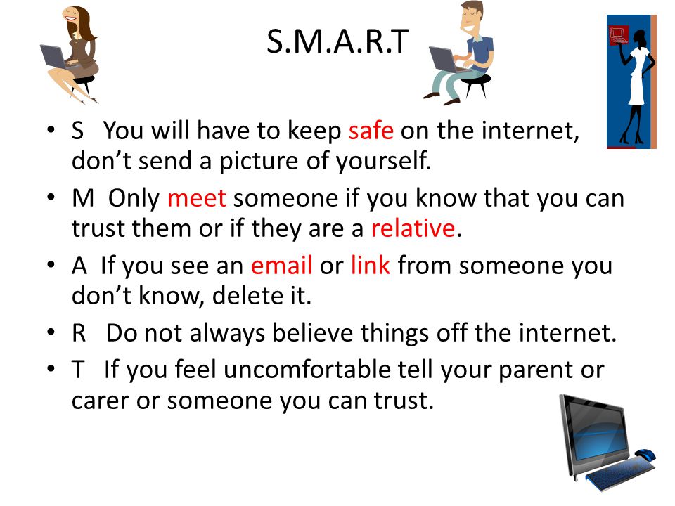S.M.A.R.T S You will have to keep safe on the internet, don’t send a picture of yourself.