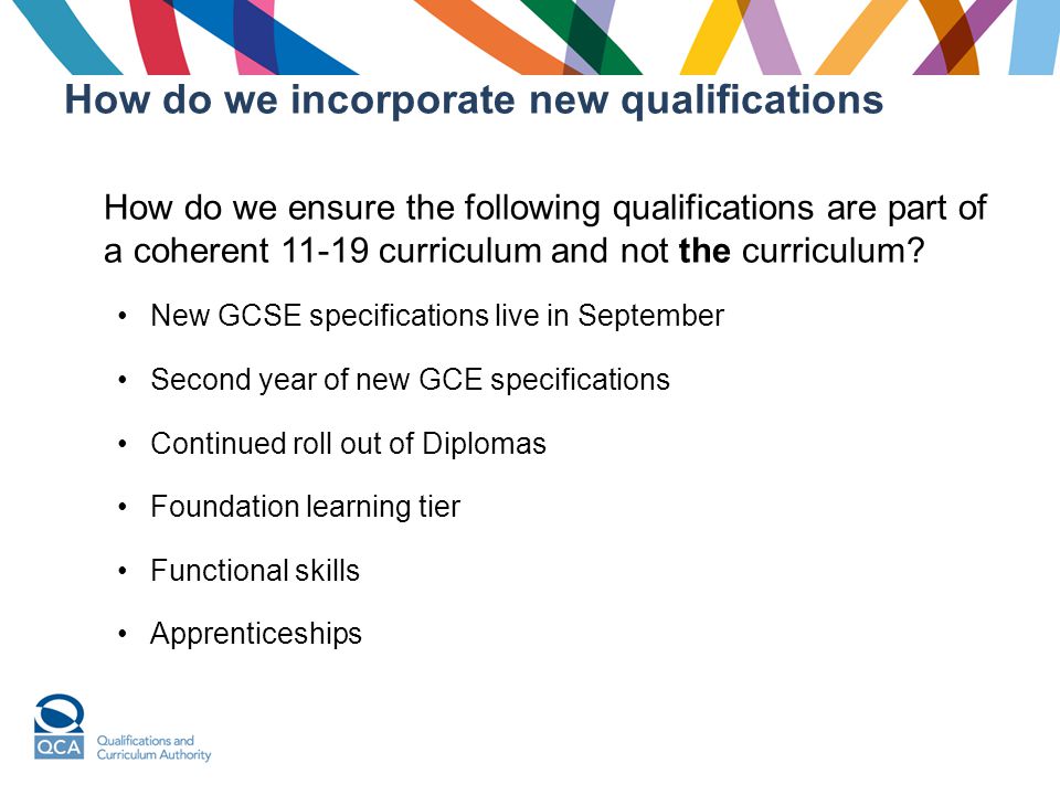 How do we incorporate new qualifications How do we ensure the following qualifications are part of a coherent curriculum and not the curriculum.