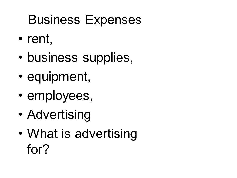 Business Expenses rent, business supplies, equipment, employees, Advertising What is advertising for