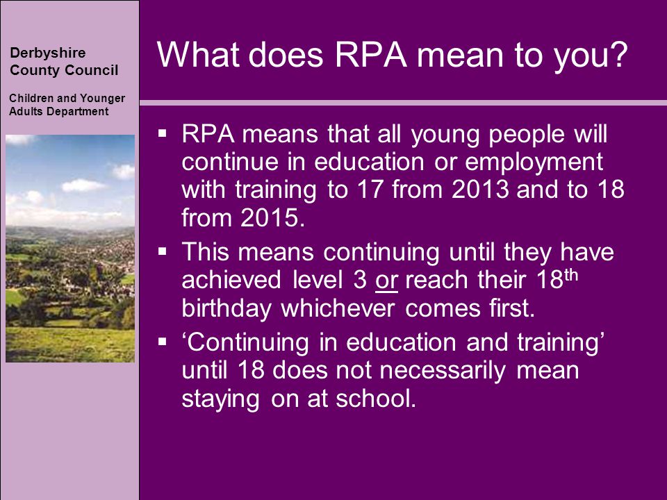 Derbyshire County Council Children and Younger Adults Department Derbyshire County Council Children and Younger Adults Department What does RPA mean to you.
