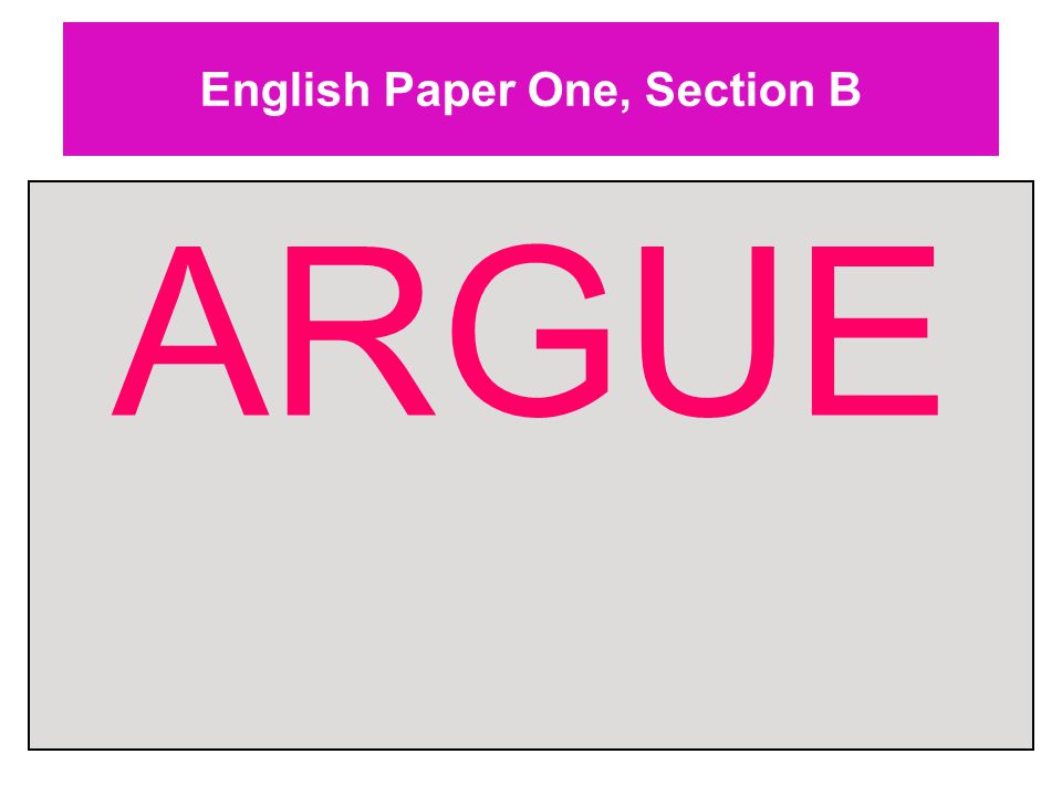English Paper One, Section B ARGUE