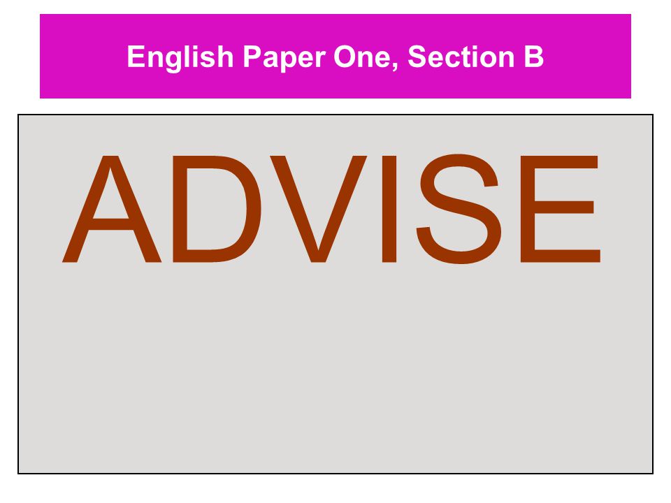 English Paper One, Section B ADVISE