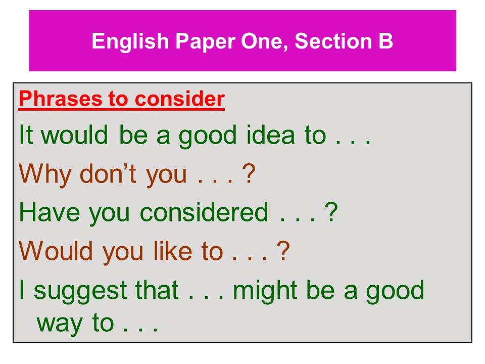 English Paper One, Section B Phrases to consider It would be a good idea to...