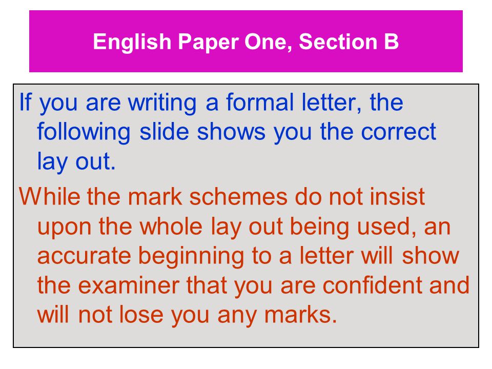 English Paper One, Section B If you are writing a formal letter, the following slide shows you the correct lay out.
