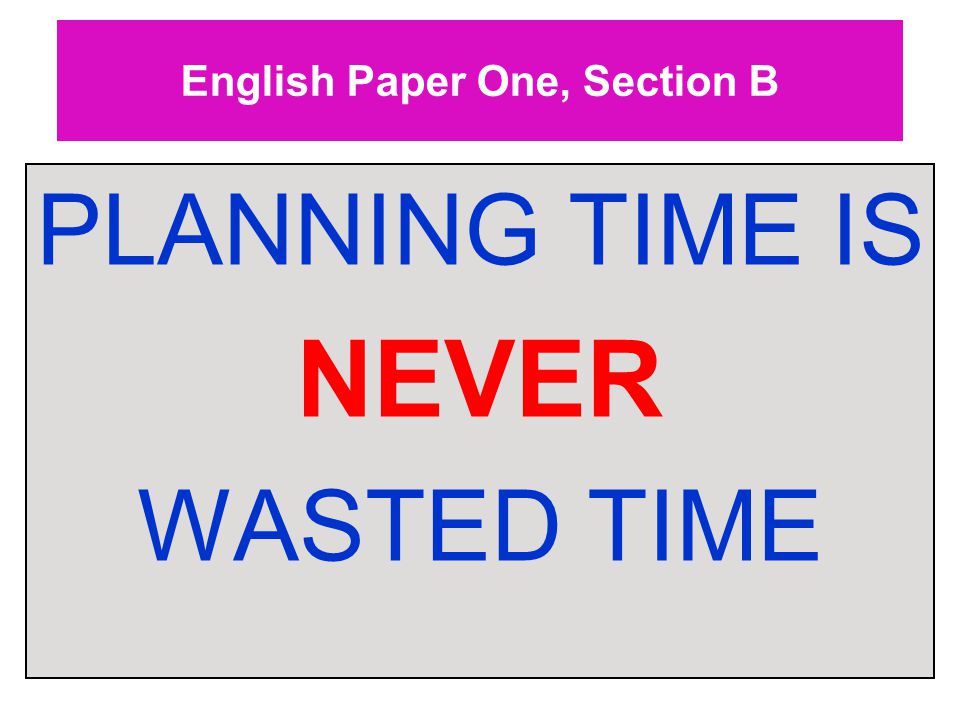 English Paper One, Section B PLANNING TIME IS NEVER WASTED TIME
