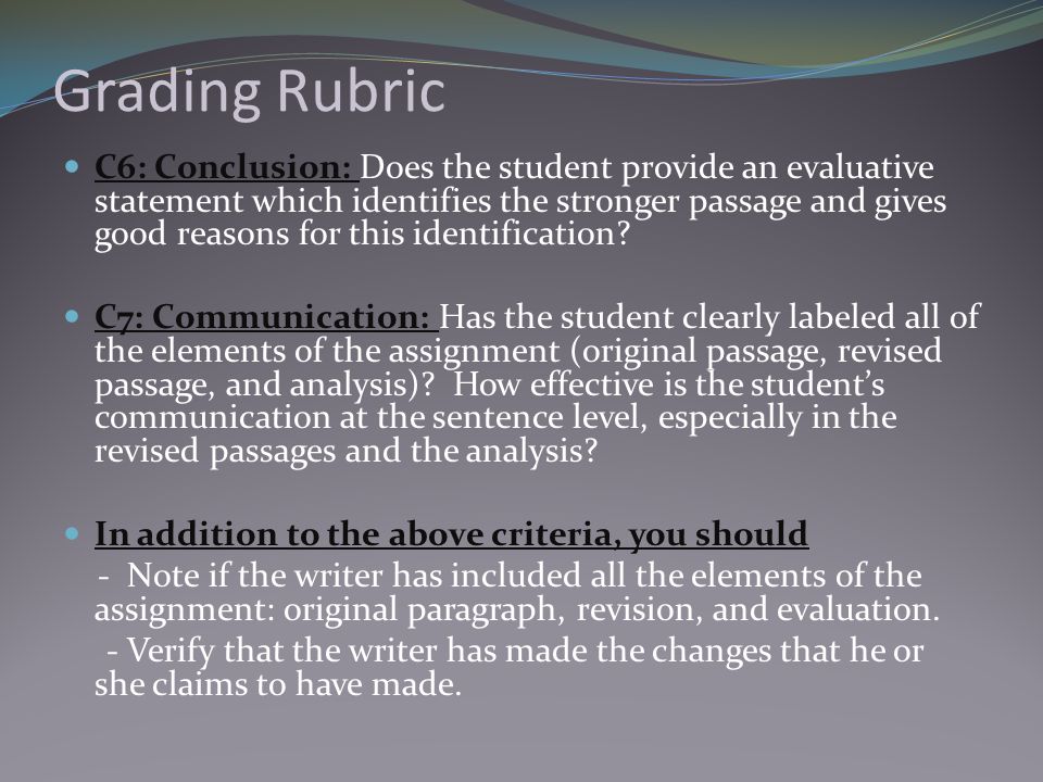 Grading Rubric C6: Conclusion: Does the student provide an evaluative statement which identifies the stronger passage and gives good reasons for this identification.