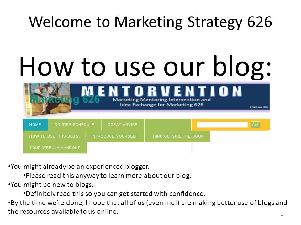 Welcome to Marketing Strategy 626 How to use our blog: 1 You might already be an experienced blogger.