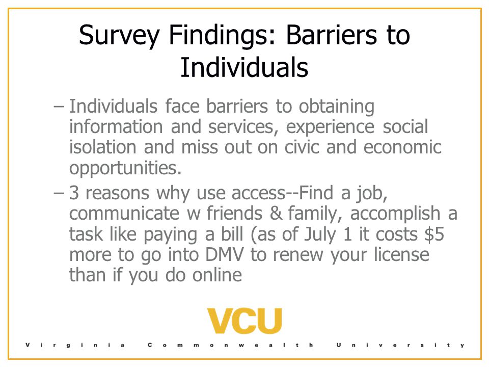 Survey Findings: Barriers to Individuals – –Individuals face barriers to obtaining information and services, experience social isolation and miss out on civic and economic opportunities.