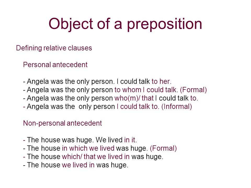 Object of a preposition Defining relative clauses Personal antecedent - Angela was the only person.