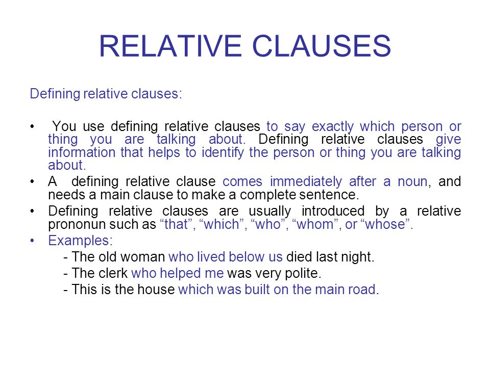 RELATIVE CLAUSES Defining relative clauses: You use defining relative clauses to say exactly which person or thing you are talking about.