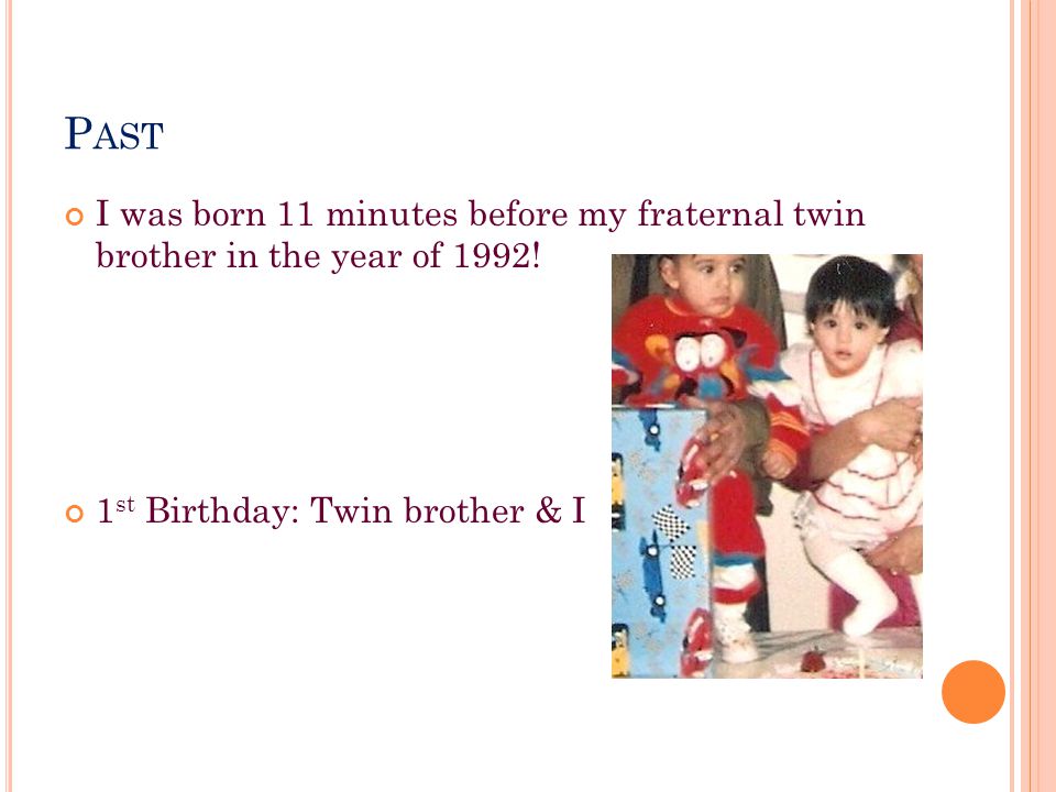 P AST I was born 11 minutes before my fraternal twin brother in the year of 1992.