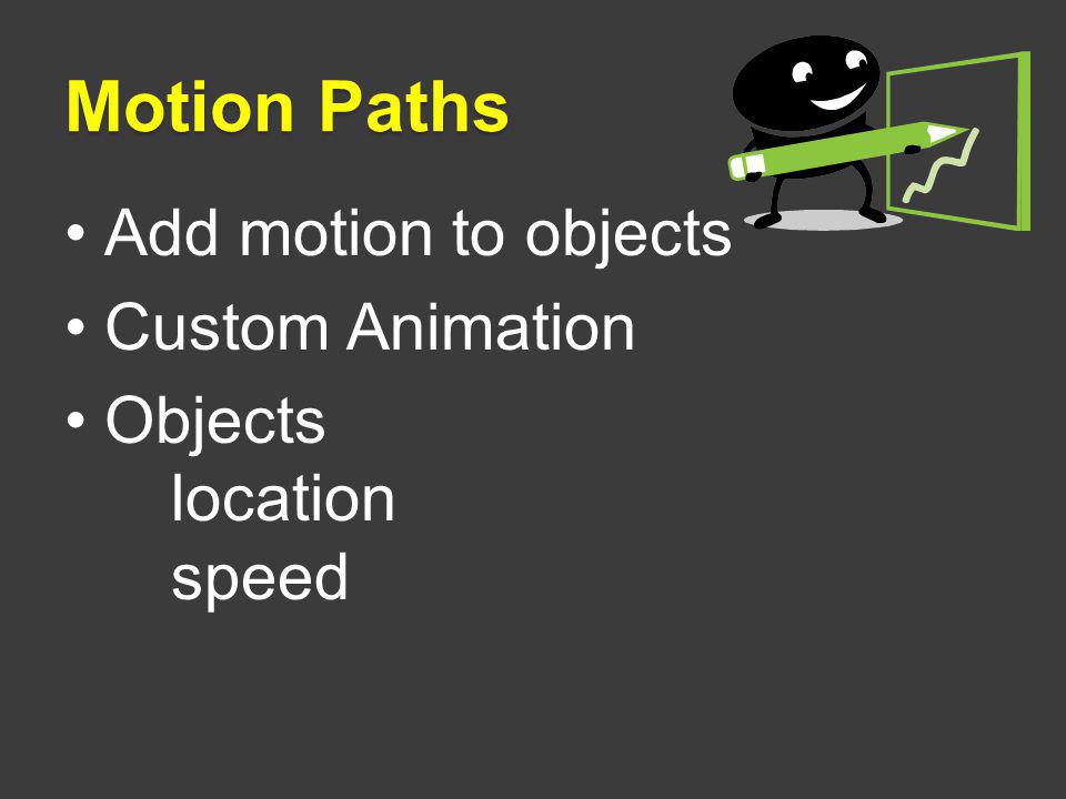 Motion Paths Add motion to objects Custom Animation Objects location speed