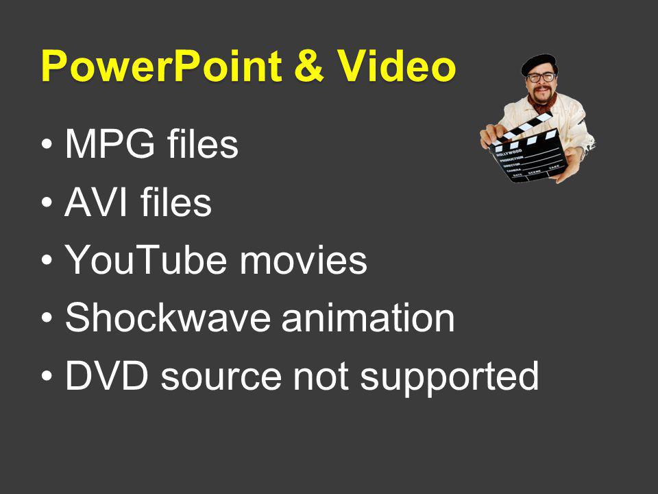 PowerPoint & Video MPG files AVI files YouTube movies Shockwave animation DVD source not supported