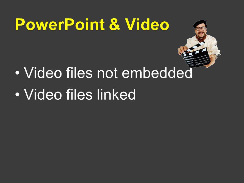 PowerPoint & Video Video files not embedded Video files linked
