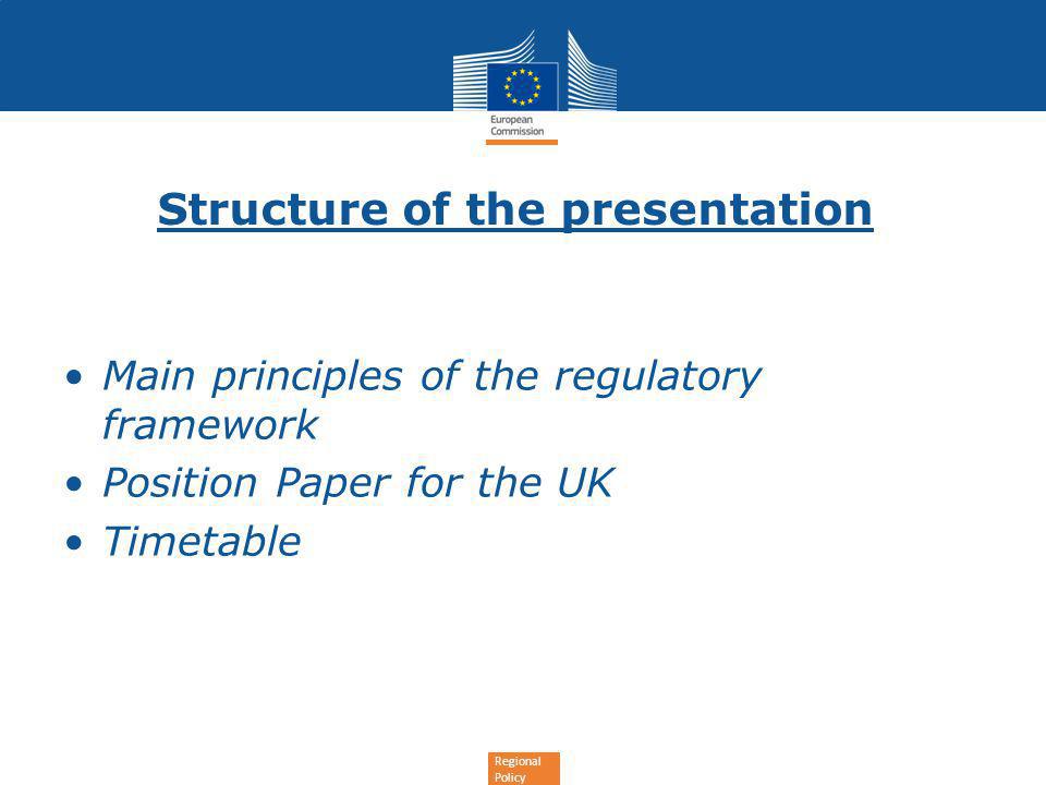 Regional Policy Structure of the presentation Main principles of the regulatory framework Position Paper for the UK Timetable