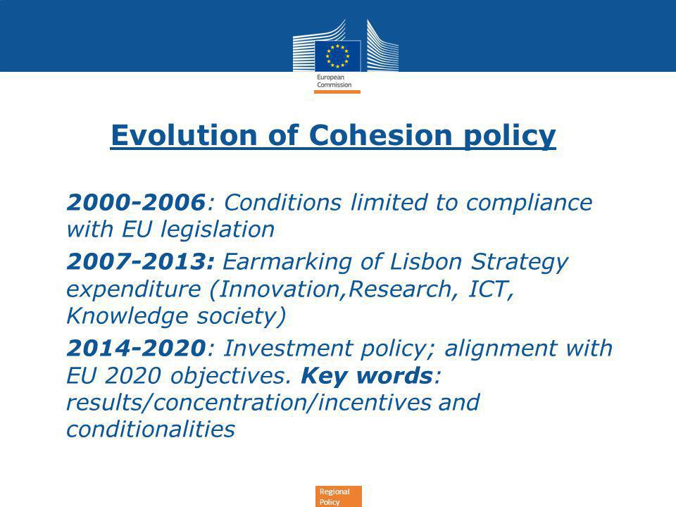 Regional Policy Evolution of Cohesion policy : Conditions limited to compliance with EU legislation : Earmarking of Lisbon Strategy expenditure (Innovation,Research, ICT, Knowledge society) : Investment policy; alignment with EU 2020 objectives.