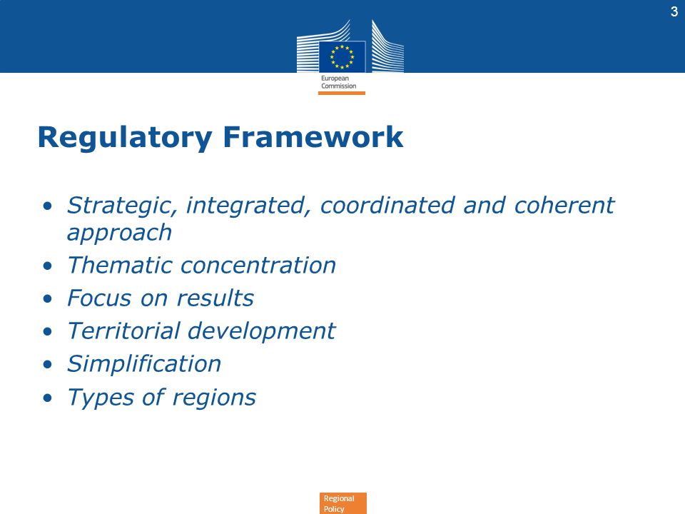 Regional Policy Regulatory Framework Strategic, integrated, coordinated and coherent approach Thematic concentration Focus on results Territorial development Simplification Types of regions 3
