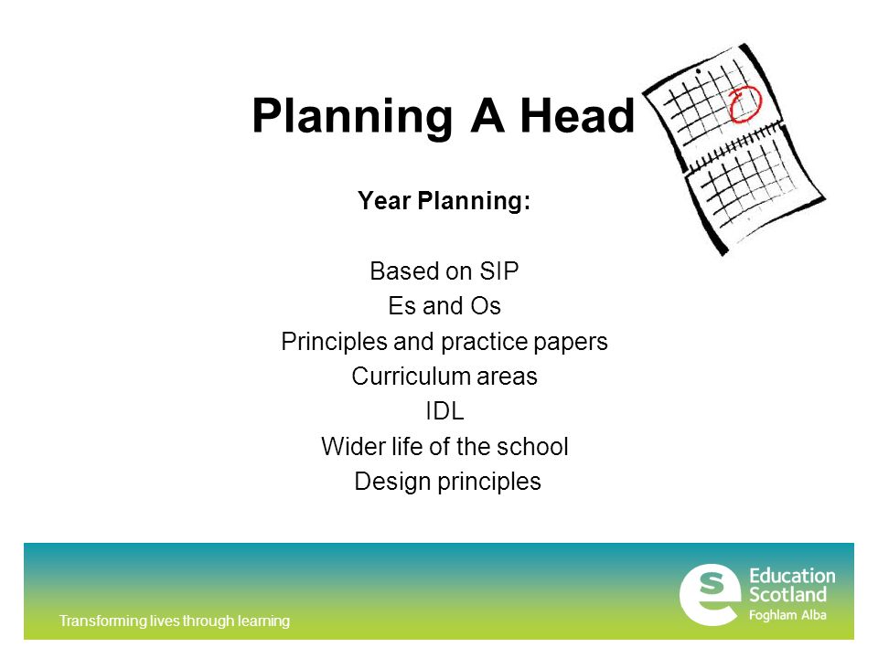 Transforming lives through learning Planning A Head Year Planning: Based on SIP Es and Os Principles and practice papers Curriculum areas IDL Wider life of the school Design principles
