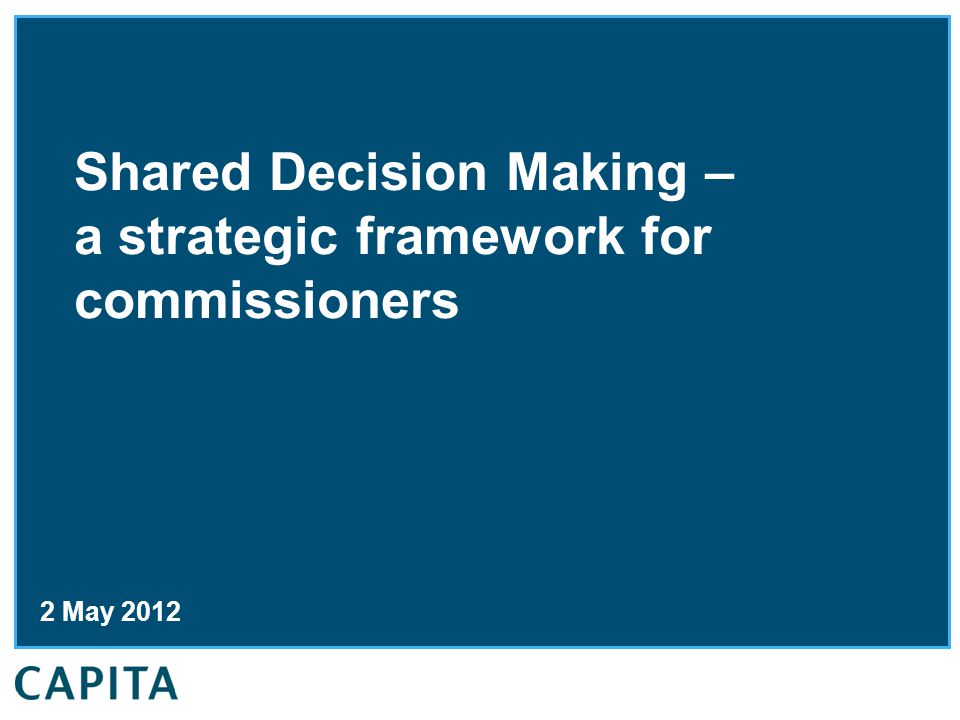 Shared Decision Making – a strategic framework for commissioners 2 May 2012