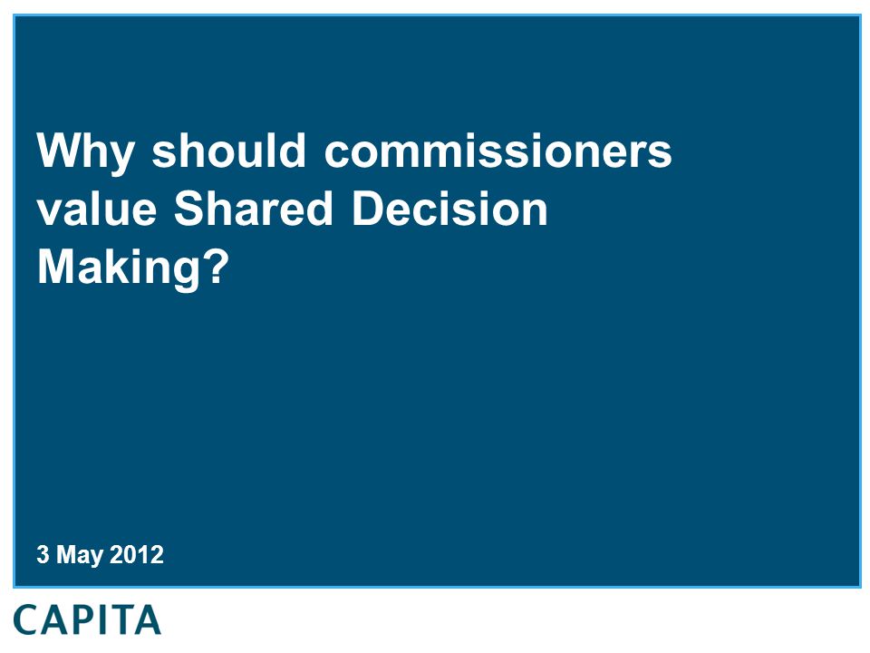 Why should commissioners value Shared Decision Making 3 May 2012
