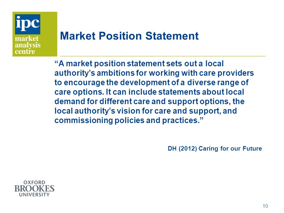 Market Position Statement A market position statement sets out a local authority’s ambitions for working with care providers to encourage the development of a diverse range of care options.