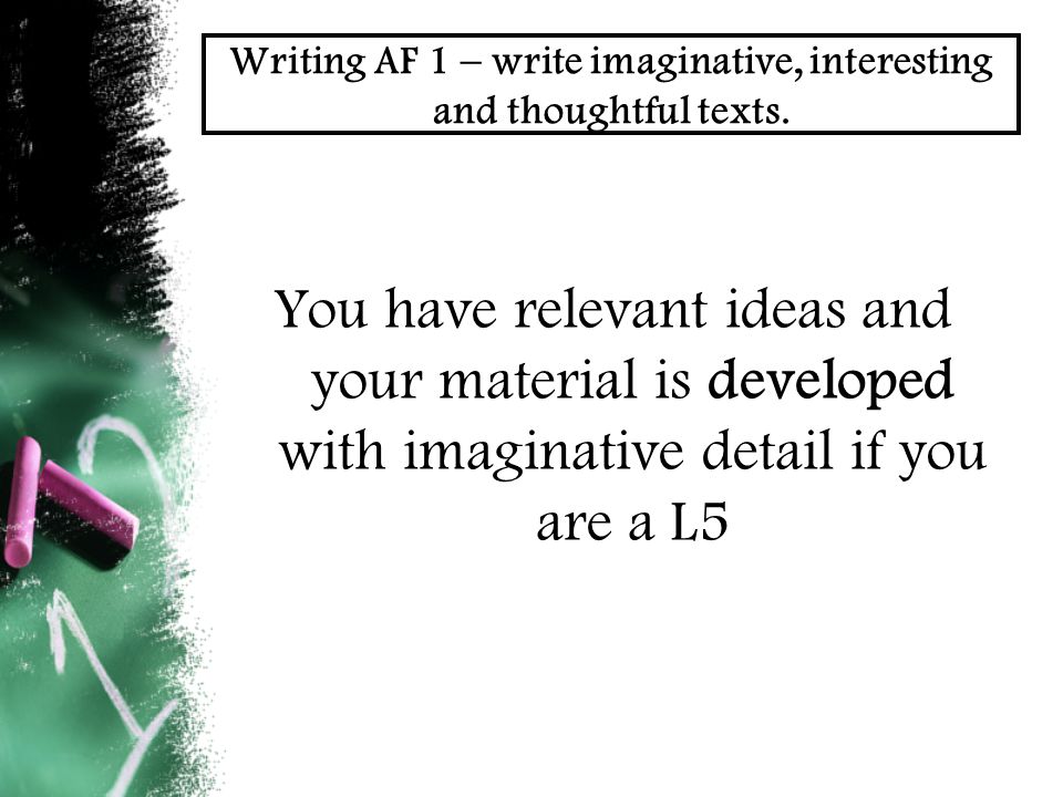 Writing AF 1 – write imaginative, interesting and thoughtful texts.