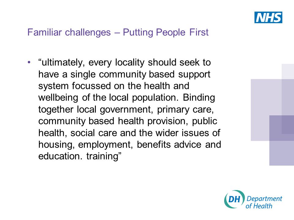 Familiar challenges – Putting People First ultimately, every locality should seek to have a single community based support system focussed on the health and wellbeing of the local population.