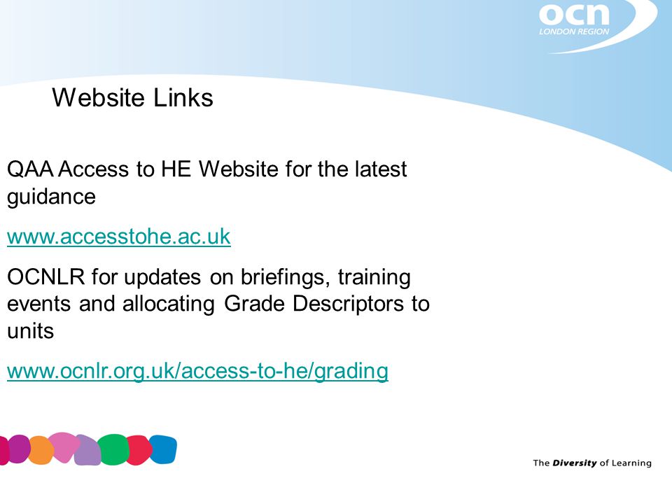 Website Links QAA Access to HE Website for the latest guidance   OCNLR for updates on briefings, training events and allocating Grade Descriptors to units