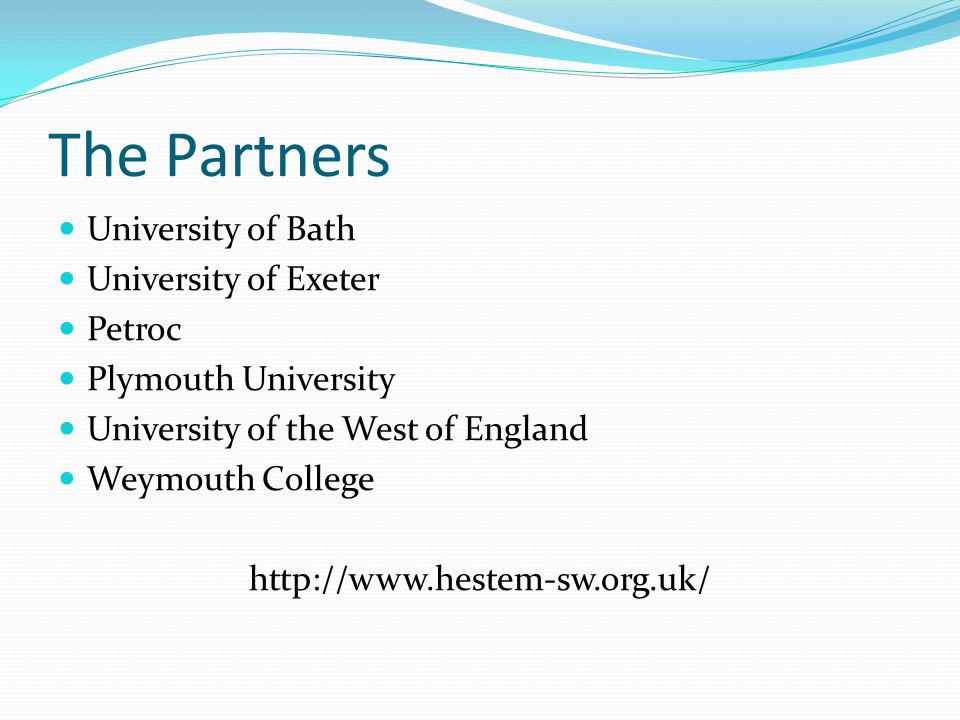 The Partners University of Bath University of Exeter Petroc Plymouth University University of the West of England Weymouth College