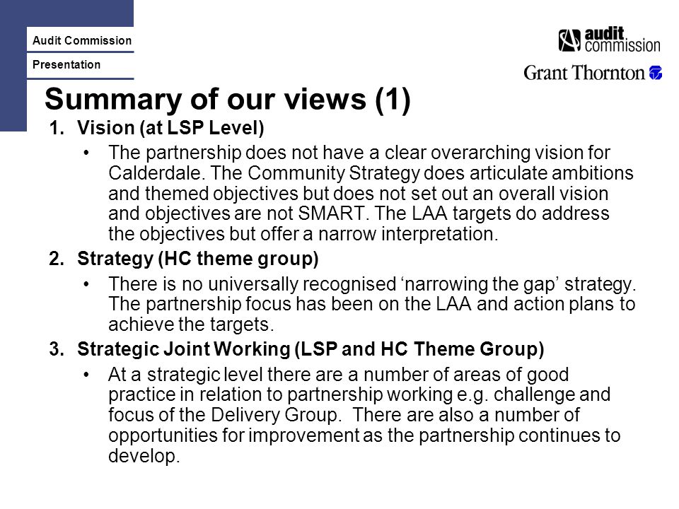 Audit Commission Presentation Summary of our views (1) 1.Vision (at LSP Level) The partnership does not have a clear overarching vision for Calderdale.