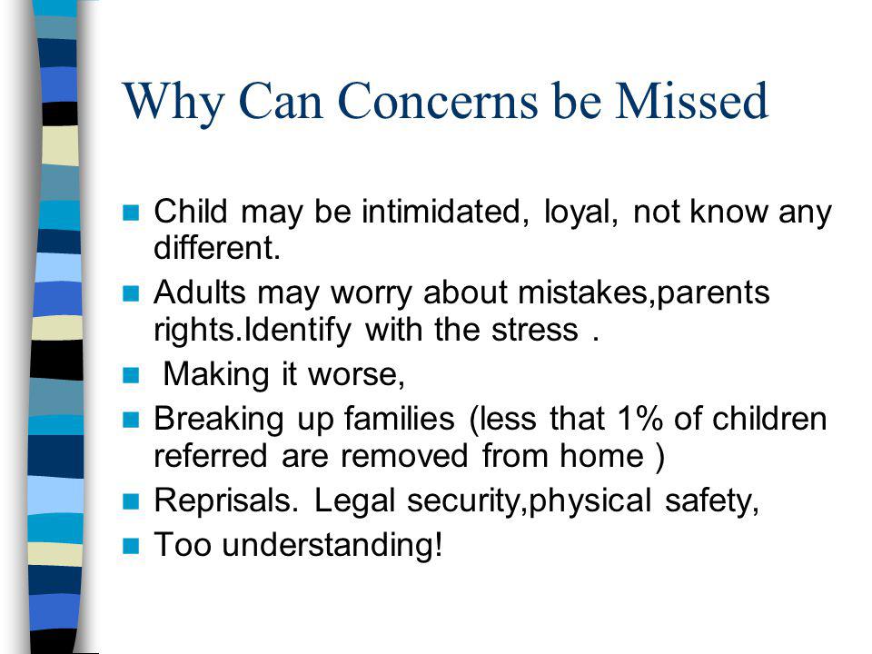 Why Can Concerns be Missed Child may be intimidated, loyal, not know any different.