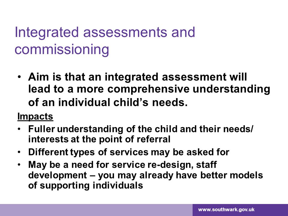 Integrated assessments and commissioning Aim is that an integrated assessment will lead to a more comprehensive understanding of an individual child’s needs.