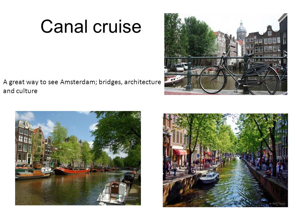 Canal cruise A great way to see Amsterdam; bridges, architecture and culture