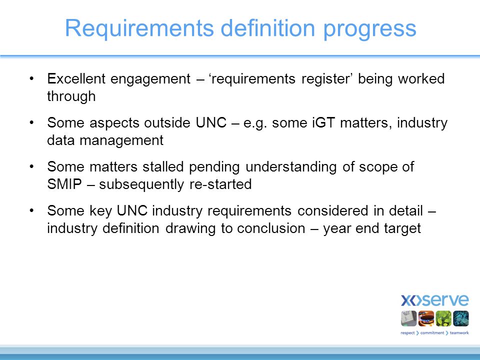 Requirements definition progress Excellent engagement – ‘requirements register’ being worked through Some aspects outside UNC – e.g.