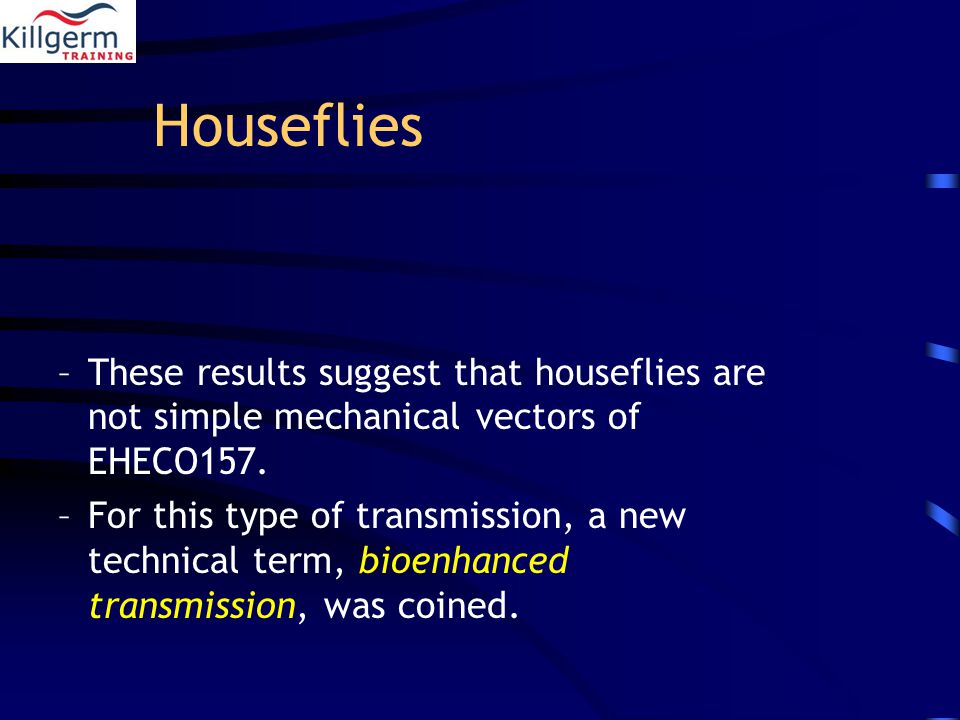 Houseflies –These results suggest that houseflies are not simple mechanical vectors of EHECO157.