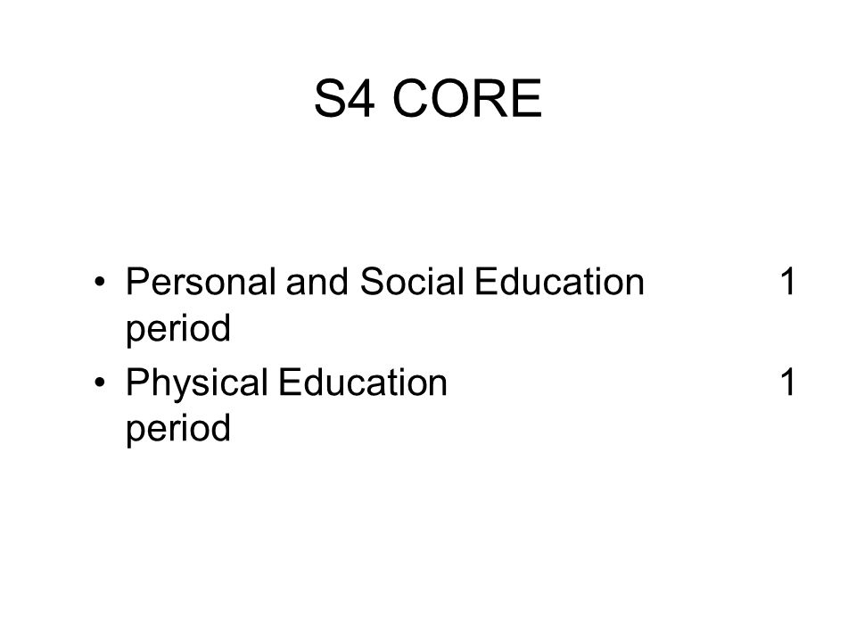 S4 CORE Personal and Social Education1 period Physical Education1 period