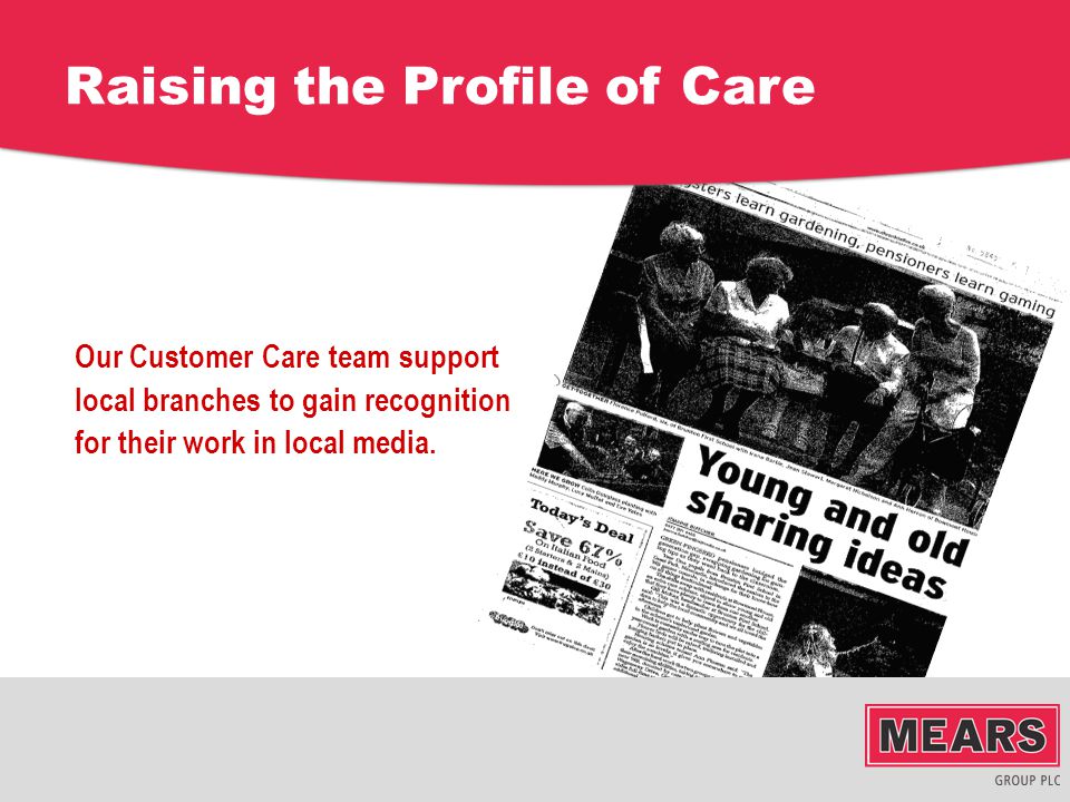 Raising the Profile of Care Our Customer Care team support local branches to gain recognition for their work in local media.