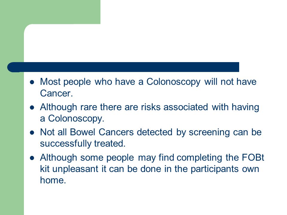 Most people who have a Colonoscopy will not have Cancer.