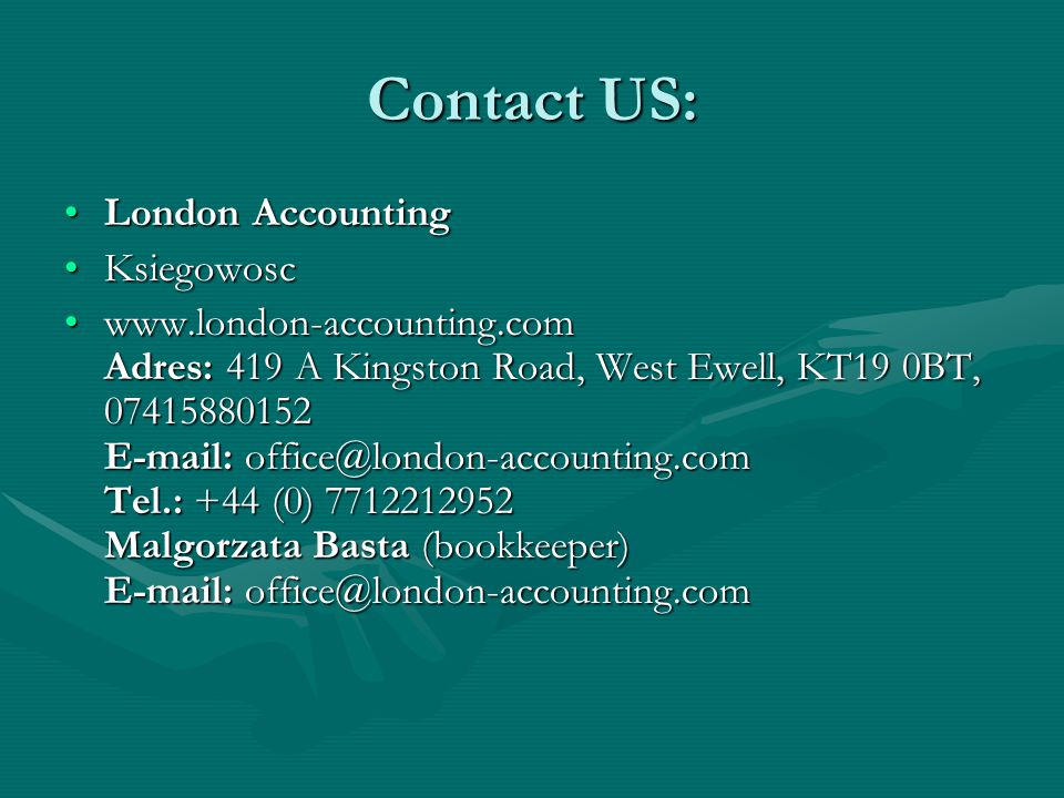 Contact US: London AccountingLondon Accounting KsiegowoscKsiegowosc   Adres: 419 A Kingston Road, West Ewell, KT19 0BT, Tel.: +44 (0) Malgorzata Basta (bookkeeper)   Adres: 419 A Kingston Road, West Ewell, KT19 0BT, Tel.: +44 (0) Malgorzata Basta (bookkeeper)