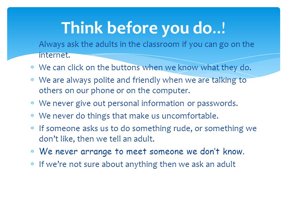  Always ask the adults in the classroom if you can go on the internet.