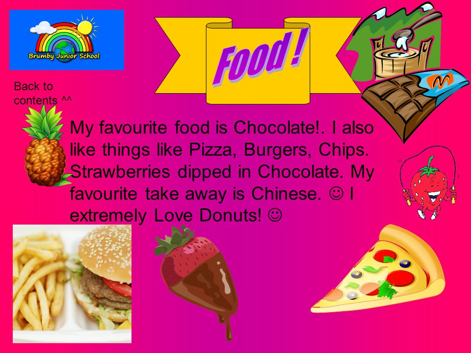 My favourite food is Chocolate!. I also like things like Pizza, Burgers, Chips.